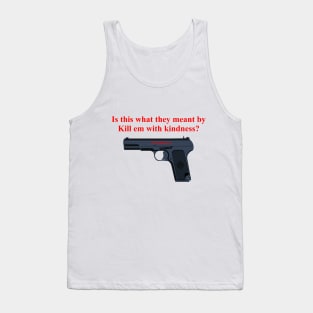 Kill em with kindness. Tank Top